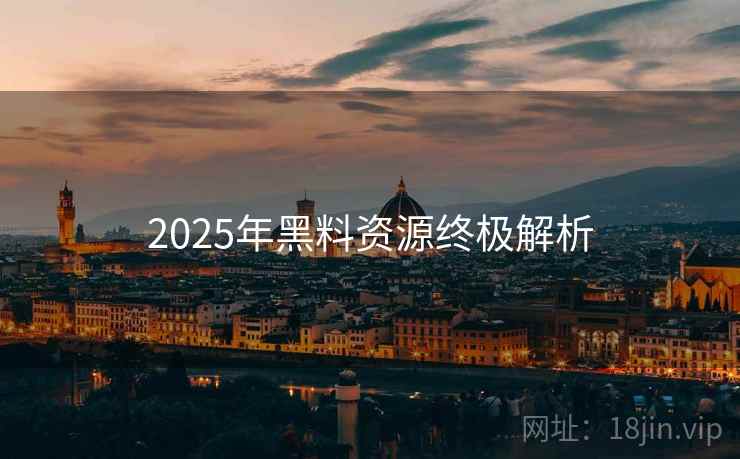 2025年黑料资源终极解析
